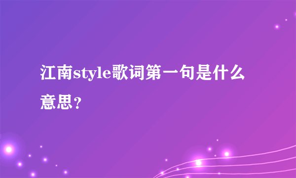 江南style歌词第一句是什么意思？