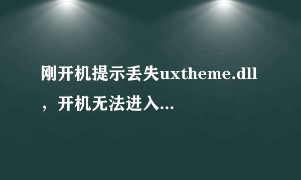 刚开机提示丢失uxtheme.dll，开机无法进入，怎么办？