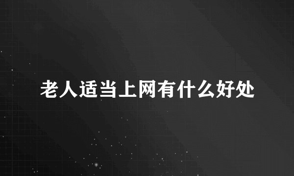 老人适当上网有什么好处