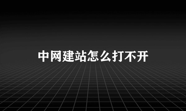 中网建站怎么打不开