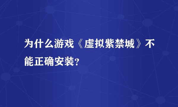为什么游戏《虚拟紫禁城》不能正确安装？