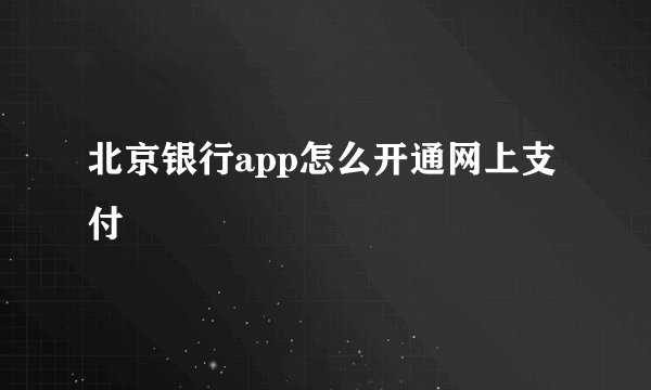 北京银行app怎么开通网上支付