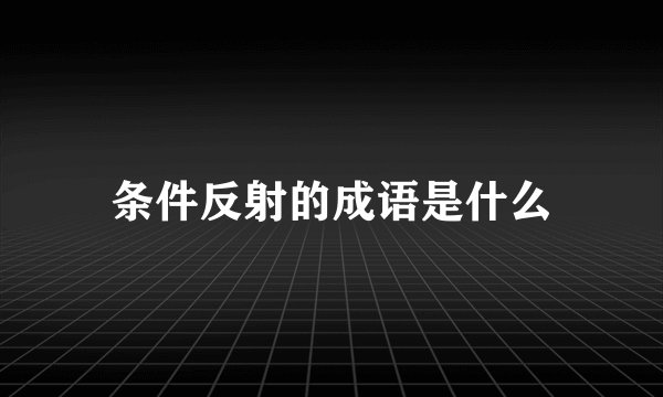 条件反射的成语是什么