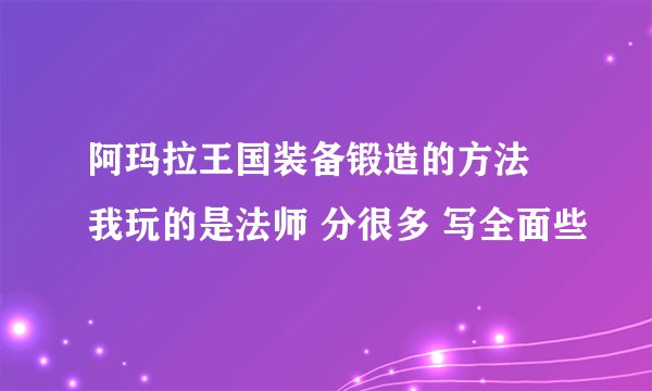 阿玛拉王国装备锻造的方法 我玩的是法师 分很多 写全面些