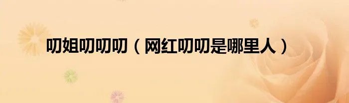 叨姐叨叨叨（网红叨叨是哪里人）