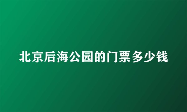 北京后海公园的门票多少钱