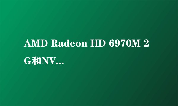 AMD Radeon HD 6970M 2G和NVIDIA GeForce GT 650M 1G哪个更好