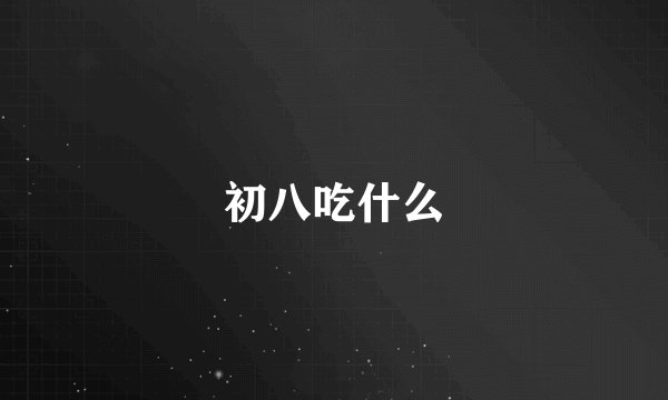 初八吃什么