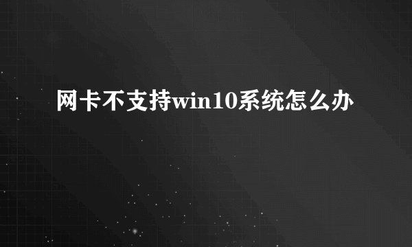 网卡不支持win10系统怎么办