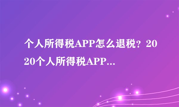 个人所得税APP怎么退税？2020个人所得税APP退税流程