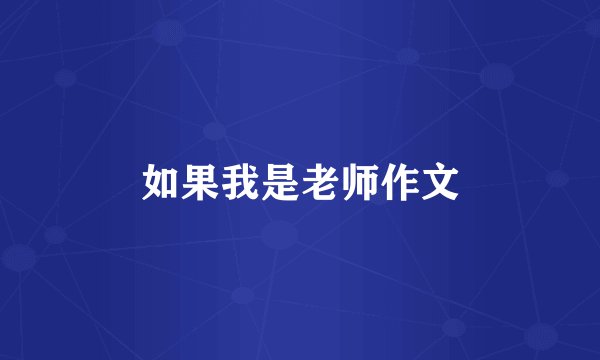 如果我是老师作文