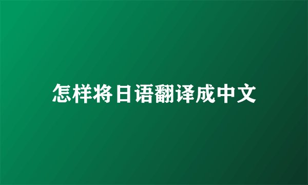 怎样将日语翻译成中文