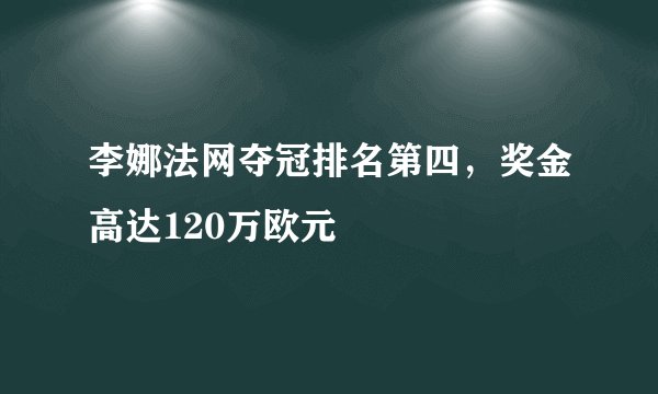 李娜法网夺冠排名第四，奖金高达120万欧元