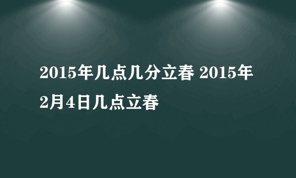 2015年几点几分立春 2015年2月4日几点立春
