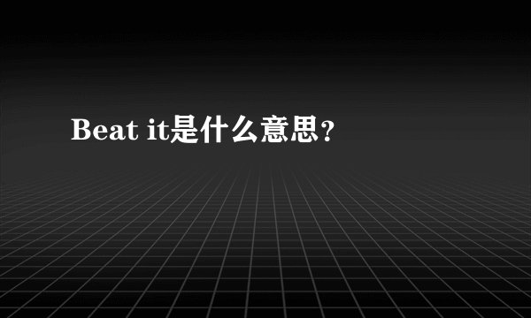 Beat it是什么意思？