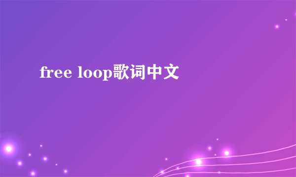 free loop歌词中文