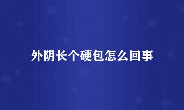 外阴长个硬包怎么回事