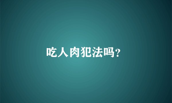 吃人肉犯法吗？