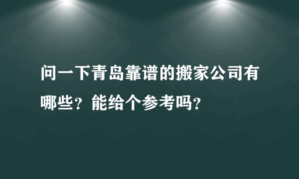 问一下青岛靠谱的搬家公司有哪些？能给个参考吗？
