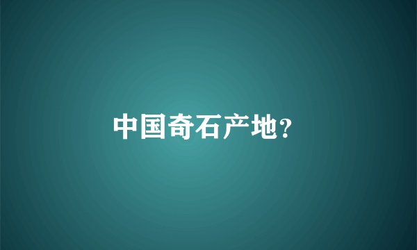 中国奇石产地？