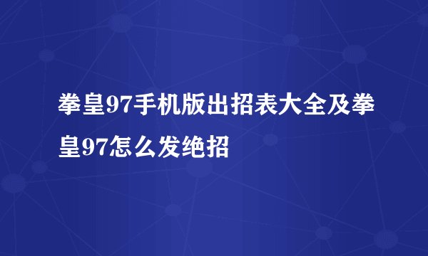 拳皇97手机版出招表大全及拳皇97怎么发绝招
