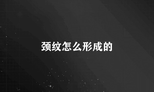 颈纹怎么形成的