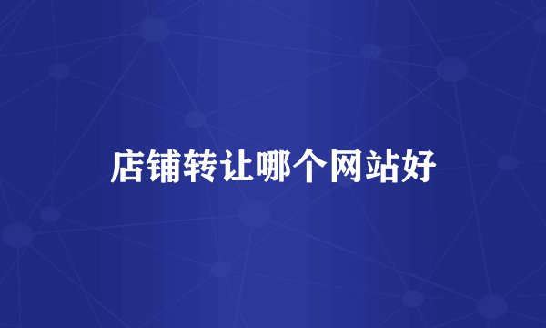 店铺转让哪个网站好