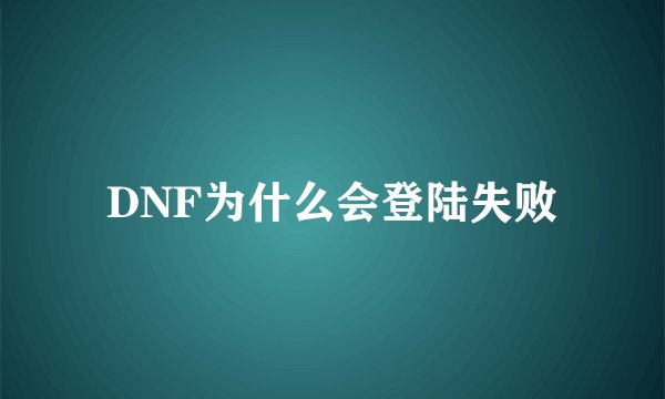 DNF为什么会登陆失败