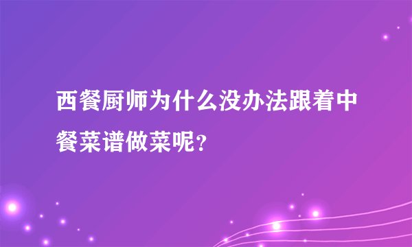 西餐厨师为什么没办法跟着中餐菜谱做菜呢？