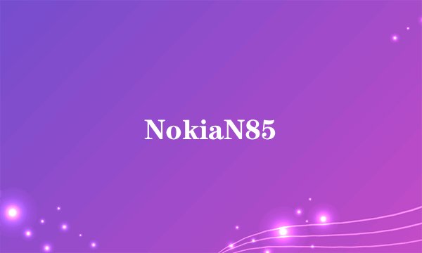 NokiaN85