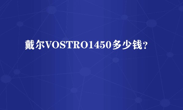 戴尔VOSTRO1450多少钱？