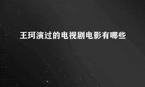 王珂演过的电视剧电影有哪些