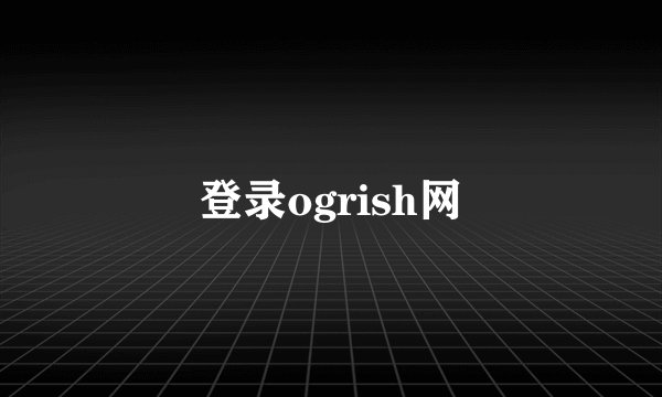 登录ogrish网