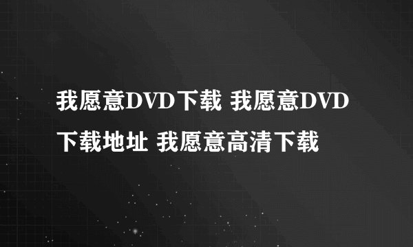 我愿意DVD下载 我愿意DVD下载地址 我愿意高清下载