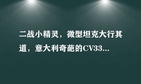 二战小精灵，微型坦克大行其道，意大利奇葩的CV33超轻型坦克