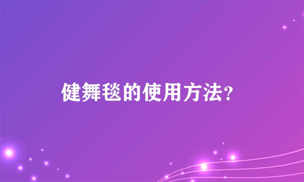 健舞毯的使用方法？