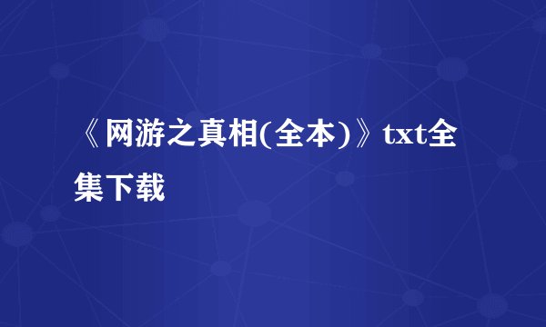 《网游之真相(全本)》txt全集下载