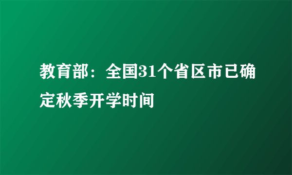 教育部：全国31个省区市已确定秋季开学时间