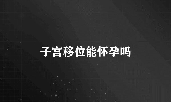 子宫移位能怀孕吗