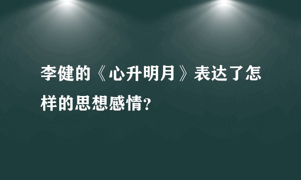 李健的《心升明月》表达了怎样的思想感情？