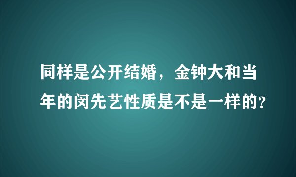 同样是公开结婚，金钟大和当年的闵先艺性质是不是一样的？