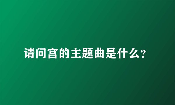 请问宫的主题曲是什么？