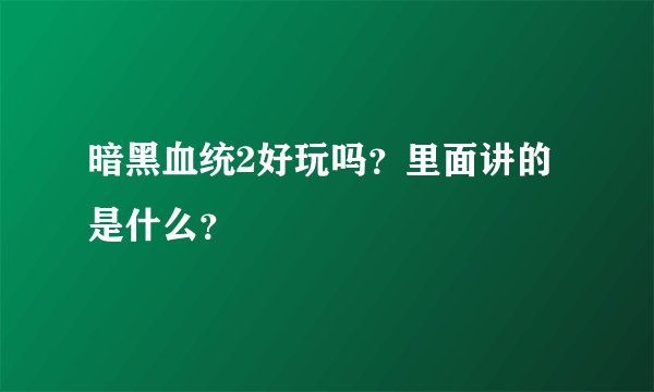 暗黑血统2好玩吗？里面讲的是什么？