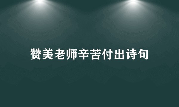 赞美老师辛苦付出诗句