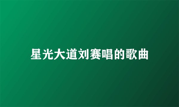 星光大道刘赛唱的歌曲