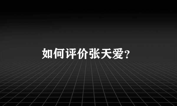 如何评价张天爱？
