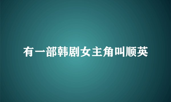有一部韩剧女主角叫顺英