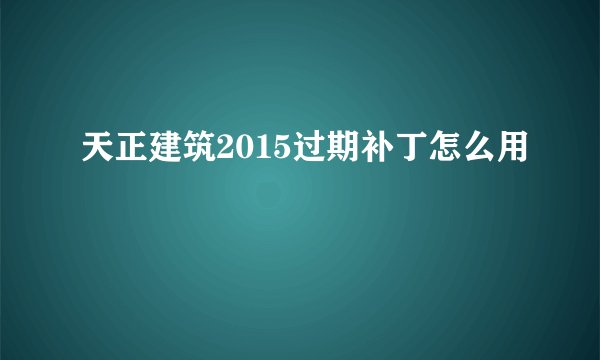 天正建筑2015过期补丁怎么用
