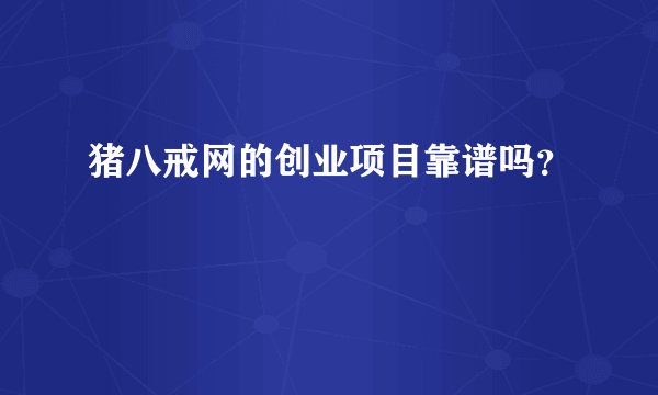 猪八戒网的创业项目靠谱吗？