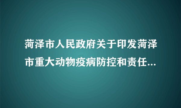 菏泽市人民政府关于印发菏泽市重大动物疫病防控和责任追究办法的通知